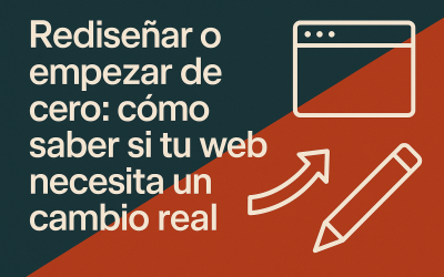 Rediseñar o empezar de cero: cómo saber si tu web necesita un cambio real